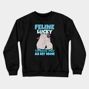 Feline Lucky To Have You As My Mom Crewneck Sweatshirt